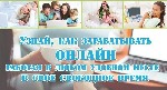 Требования :
-женщины от 24-45 лет,
- уделять от 3 до 4 часов на работу в течении суток.
-Наличие компьютера, ноутбука, планшета с интернетом
-Желание работать и зарабатывать
-Навыки грамотного о ...
