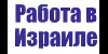 РАБОТА В ИЗРАИЛЕ

На роботу в Израиле:

Требуются: мужчины, женщины-разнорабочие на заводы, мероприятие, фабрика, в возрасте от 18−55 лет для работы в Израиле. Знание языка и опыт работы не обязат ...